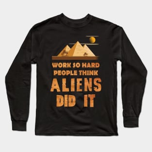 Work so hard people think aliens did it Long Sleeve T-Shirt